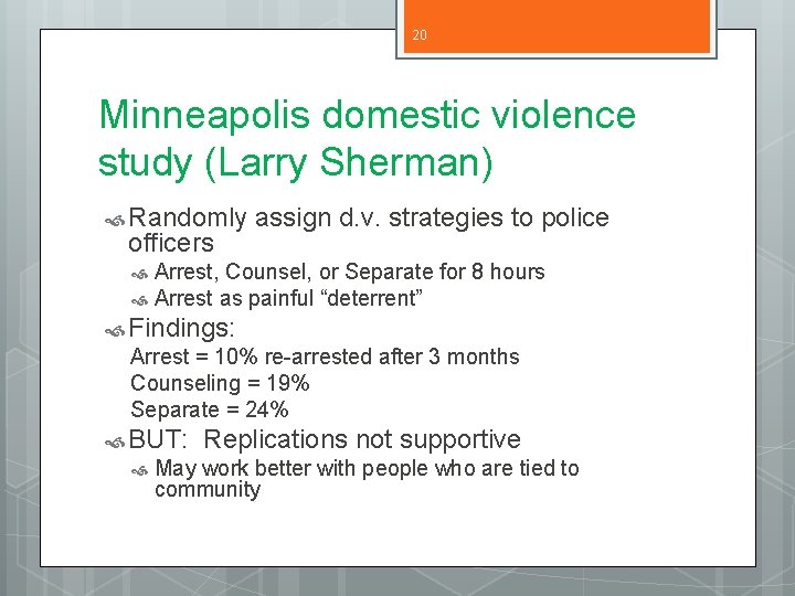 20 Minneapolis domestic violence study (Larry Sherman) Randomly officers assign d. v. strategies to