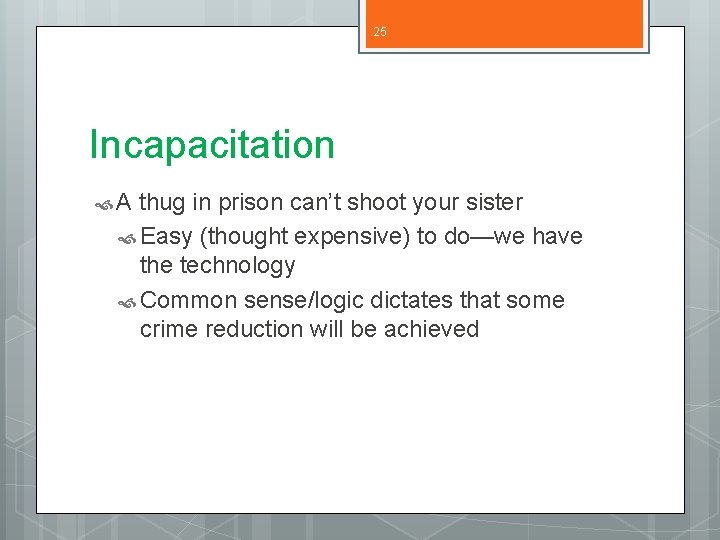 25 Incapacitation A thug in prison can’t shoot your sister Easy (thought expensive) to