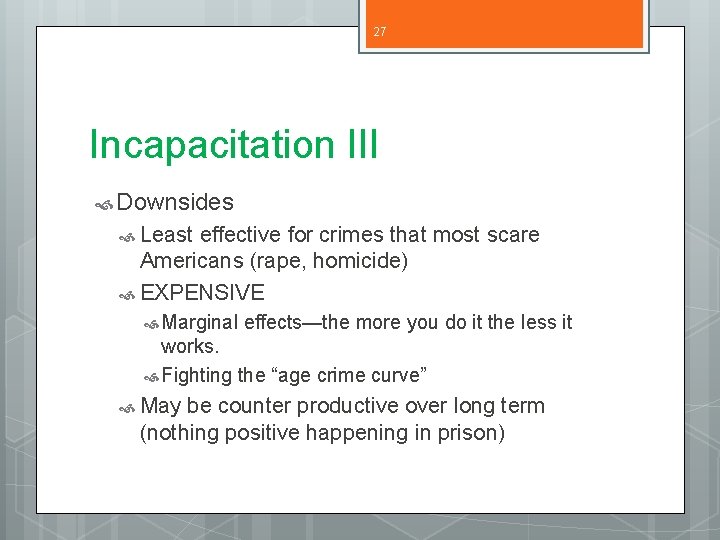 27 Incapacitation III Downsides Least effective for crimes that most scare Americans (rape, homicide)