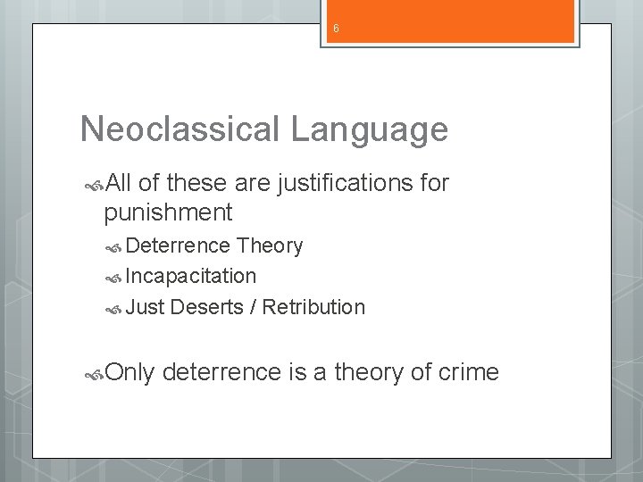6 Neoclassical Language All of these are justifications for punishment Deterrence Theory Incapacitation Just