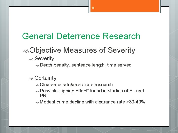 9 General Deterrence Research Objective Measures of Severity Death penalty, sentence length, time served