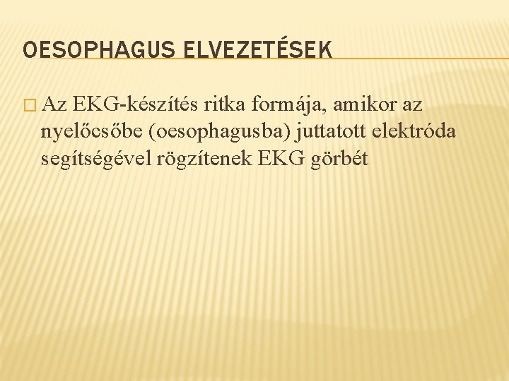 OESOPHAGUS ELVEZETÉSEK � Az EKG-készítés ritka formája, amikor az nyelőcsőbe (oesophagusba) juttatott elektróda segítségével