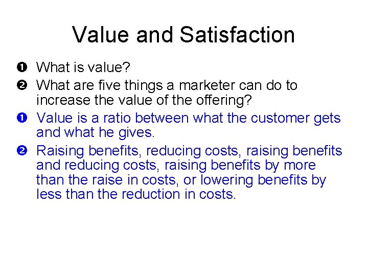 Value and Satisfaction What is value? What are five things a marketer can do