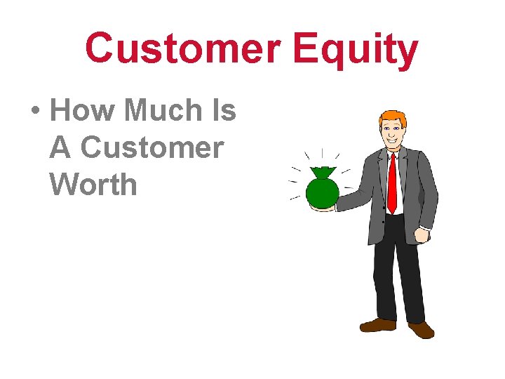 Customer Equity • How Much Is A Customer Worth 