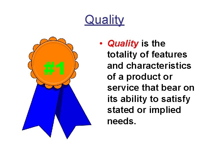 Quality #1 • Quality is the totality of features and characteristics of a product