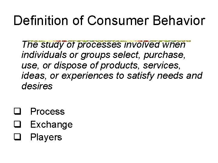 Definition of Consumer Behavior The study of processes involved when individuals or groups select,