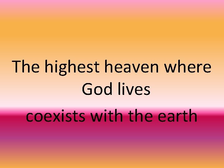 The highest heaven where God lives coexists with the earth 