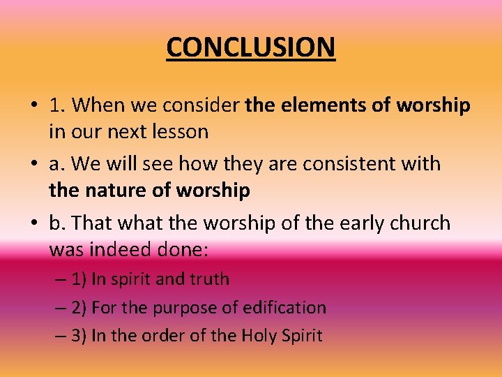 CONCLUSION • 1. When we consider the elements of worship in our next lesson