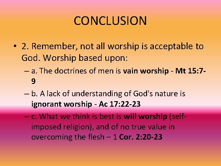 CONCLUSION • 2. Remember, not all worship is acceptable to God. Worship based upon: