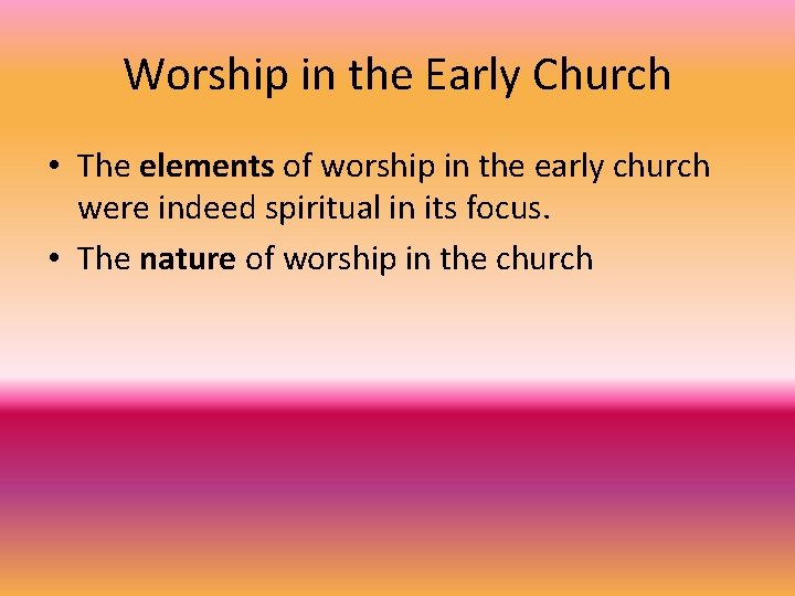 Worship in the Early Church • The elements of worship in the early church