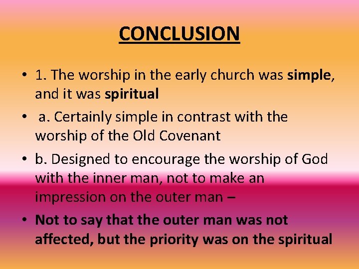 CONCLUSION • 1. The worship in the early church was simple, and it was