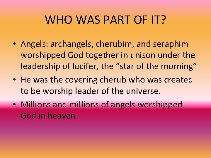 WHO WAS PART OF IT? • Angels: archangels, cherubim, and seraphim worshipped God together