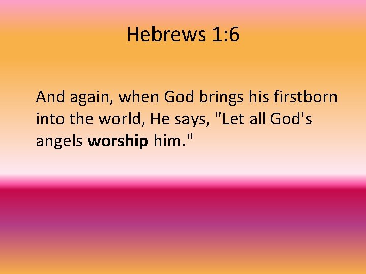 Hebrews 1: 6 And again, when God brings his firstborn into the world, He