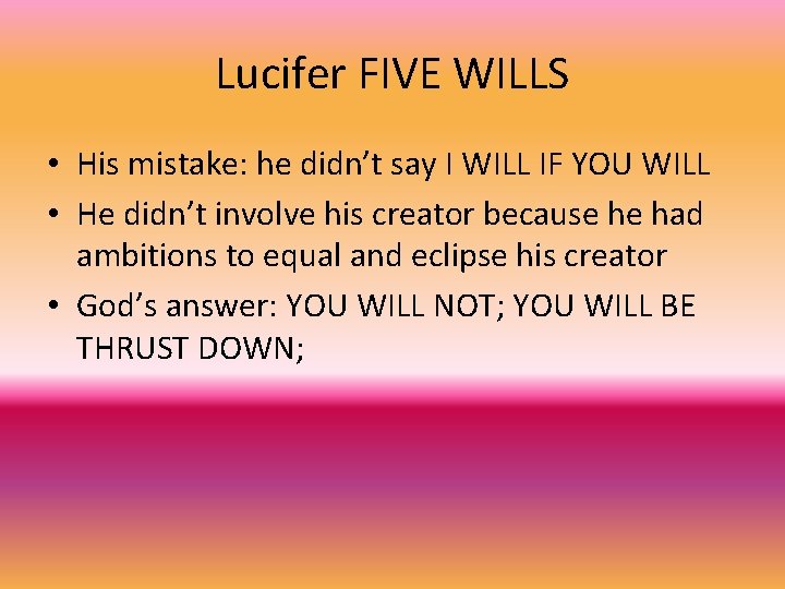 Lucifer FIVE WILLS • His mistake: he didn’t say I WILL IF YOU WILL