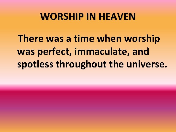 WORSHIP IN HEAVEN There was a time when worship was perfect, immaculate, and spotless