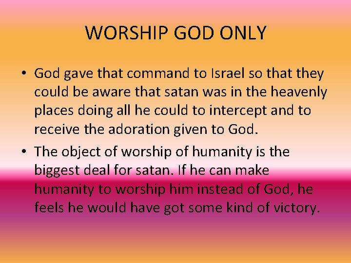 WORSHIP GOD ONLY • God gave that command to Israel so that they could