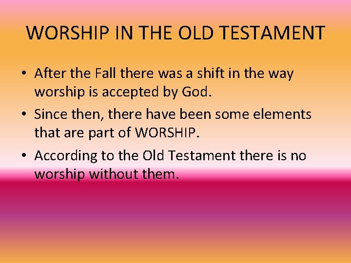 WORSHIP IN THE OLD TESTAMENT • After the Fall there was a shift in