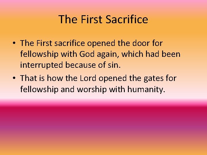 The First Sacrifice • The First sacrifice opened the door fellowship with God again,