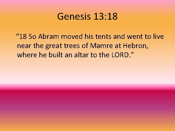 Genesis 13: 18 “ 18 So Abram moved his tents and went to live