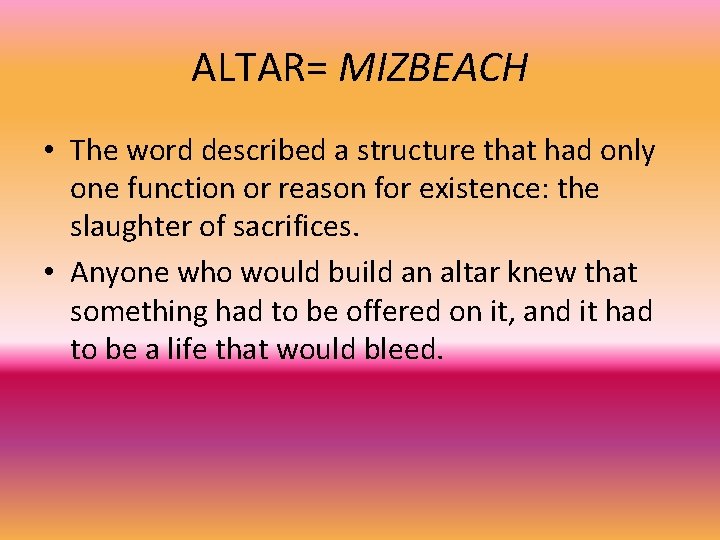 ALTAR= MIZBEACH • The word described a structure that had only one function or