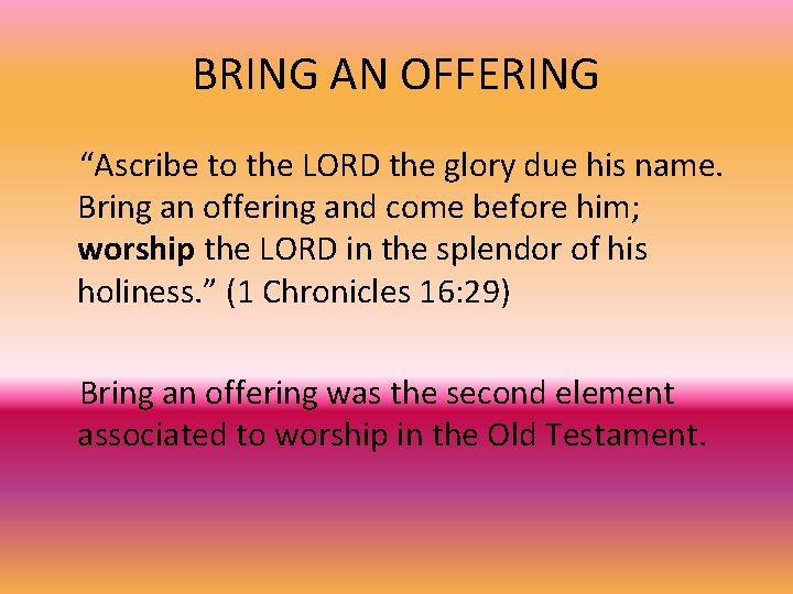 BRING AN OFFERING “Ascribe to the LORD the glory due his name. Bring an