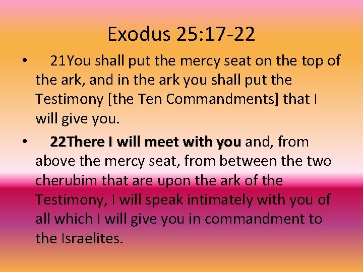 Exodus 25: 17 -22 21 You shall put the mercy seat on the top