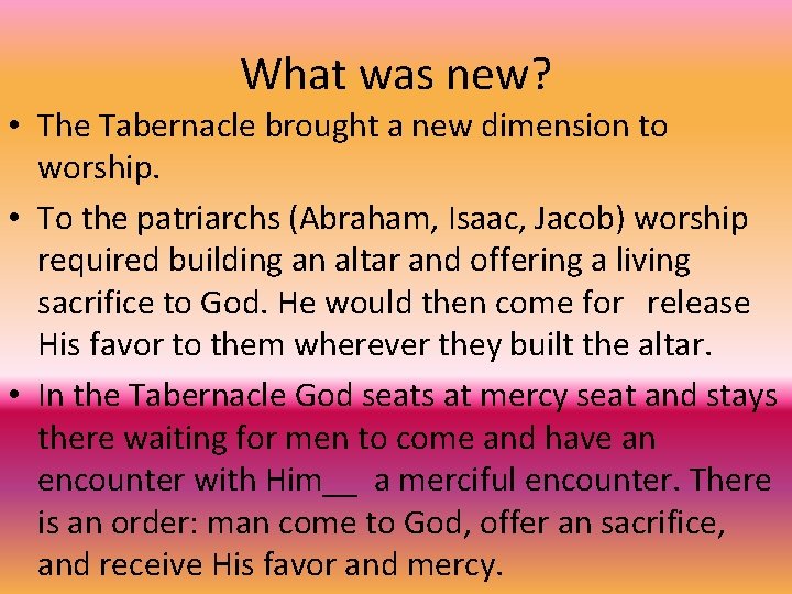 What was new? • The Tabernacle brought a new dimension to worship. • To