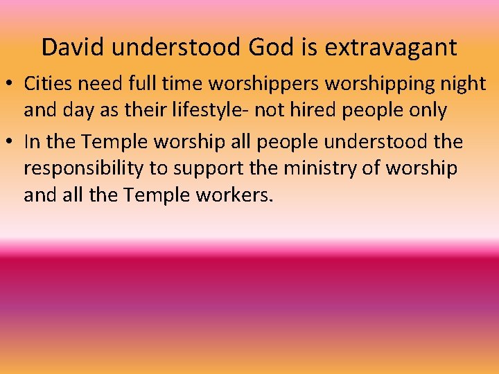 David understood God is extravagant • Cities need full time worshippers worshipping night and