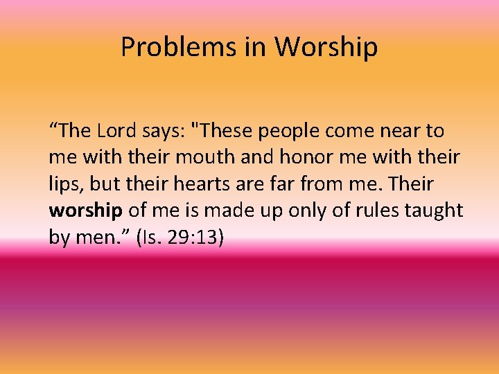 Problems in Worship “The Lord says: "These people come near to me with their