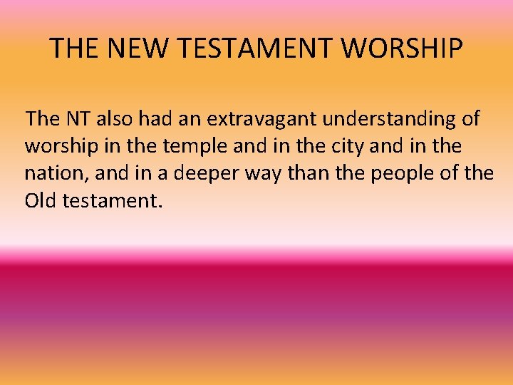 THE NEW TESTAMENT WORSHIP The NT also had an extravagant understanding of worship in