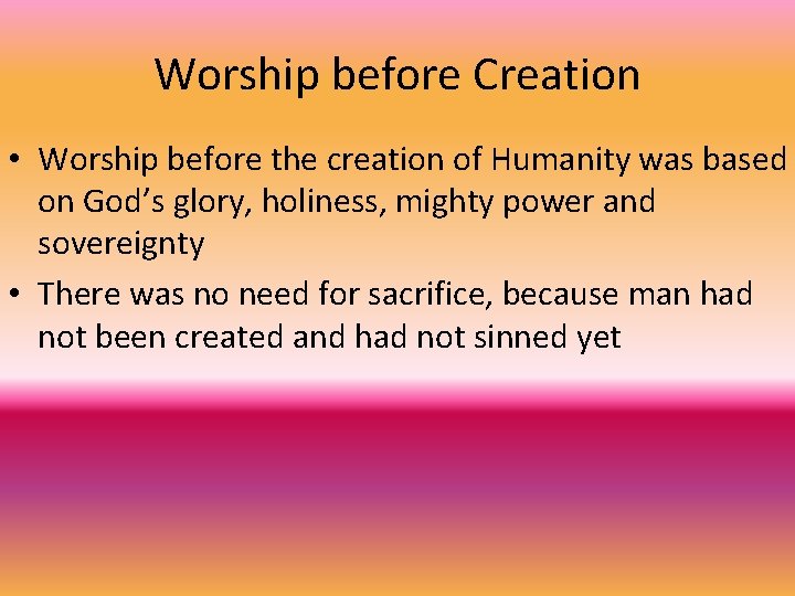 Worship before Creation • Worship before the creation of Humanity was based on God’s