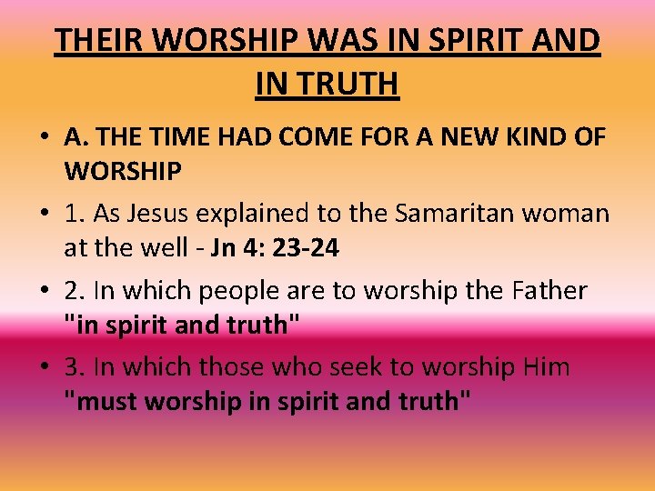 THEIR WORSHIP WAS IN SPIRIT AND IN TRUTH • A. THE TIME HAD COME