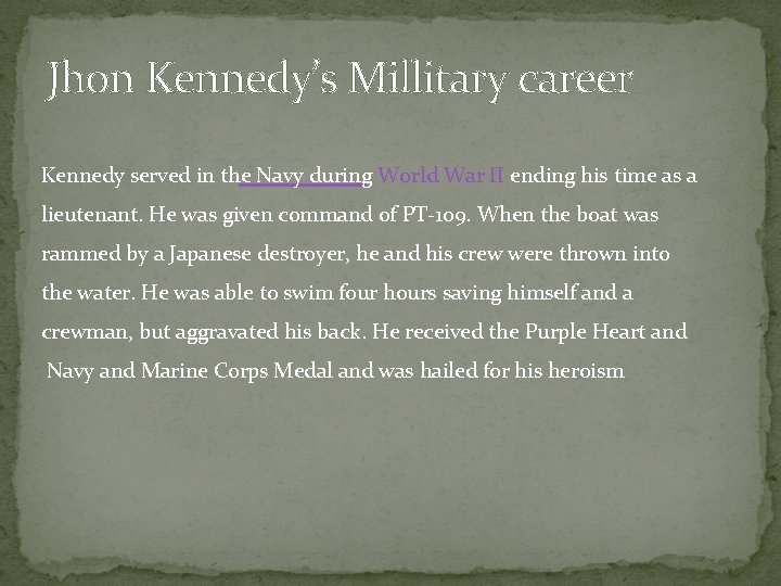 Jhon Kennedy’s Millitary career Kennedy served in the Navy during World War II ending