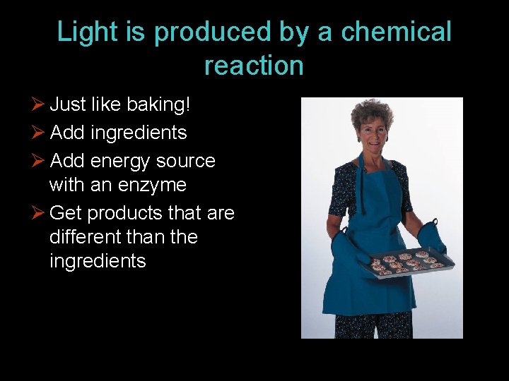 Light is produced by a chemical reaction Ø Just like baking! Ø Add ingredients