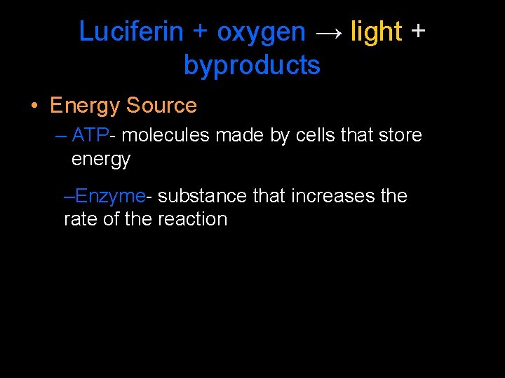 Luciferin + oxygen → light + byproducts • Energy Source – ATP- molecules made