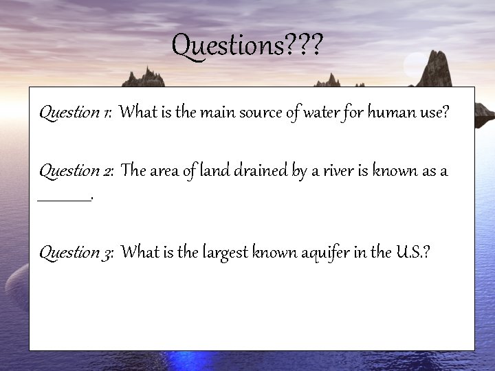 Questions? ? ? Question 1: What is the main source of water for human