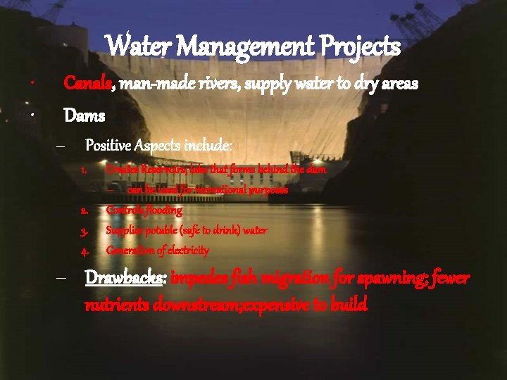 Water Management Projects • • Canals, man-made rivers, supply water to dry areas Dams