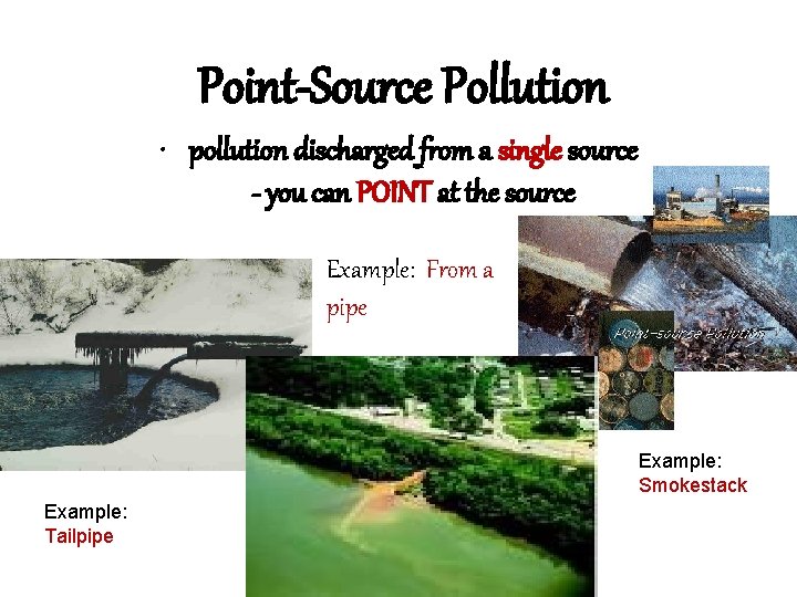 Point-Source Pollution • pollution discharged from a single source - you can POINT at