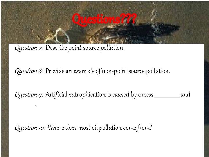 Questions? ? ? Question 7: Describe point source pollution. Question 8: Provide an example