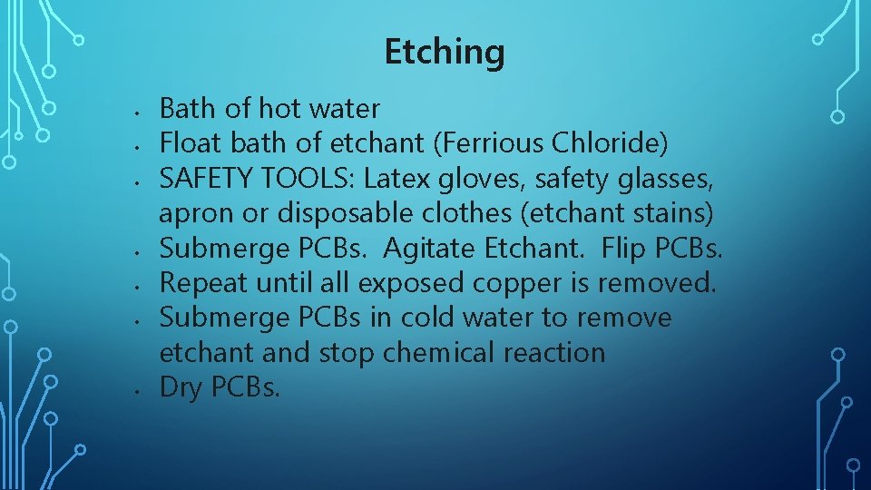 Etching • • Bath of hot water Float bath of etchant (Ferrious Chloride) SAFETY