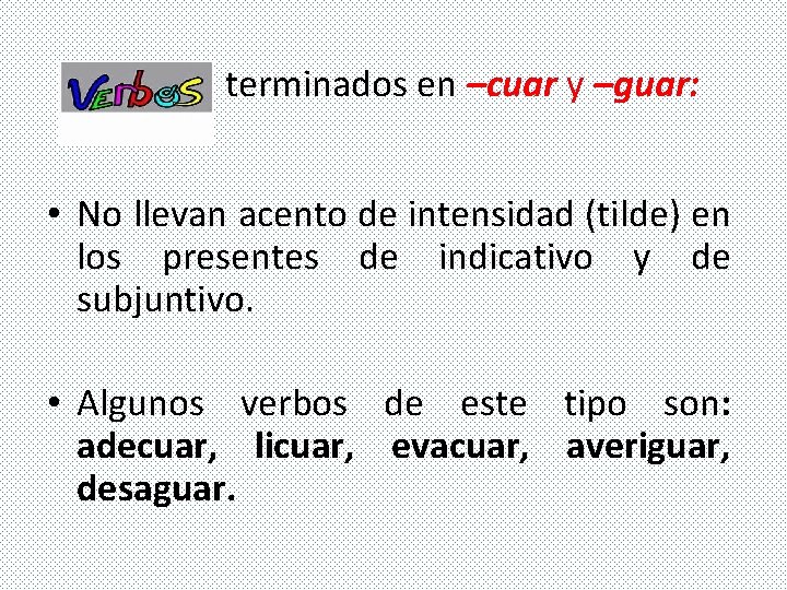 terminados en –cuar y –guar: • No llevan acento de intensidad (tilde) en los terminados en –cuar y –guar: • No llevan acento de intensidad (tilde) en los