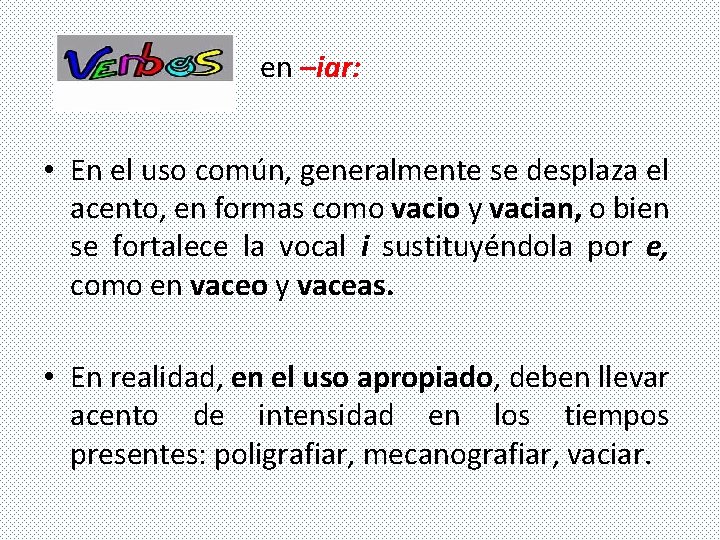 en –iar: • En el uso común, generalmente se desplaza el acento, en formas en –iar: • En el uso común, generalmente se desplaza el acento, en formas