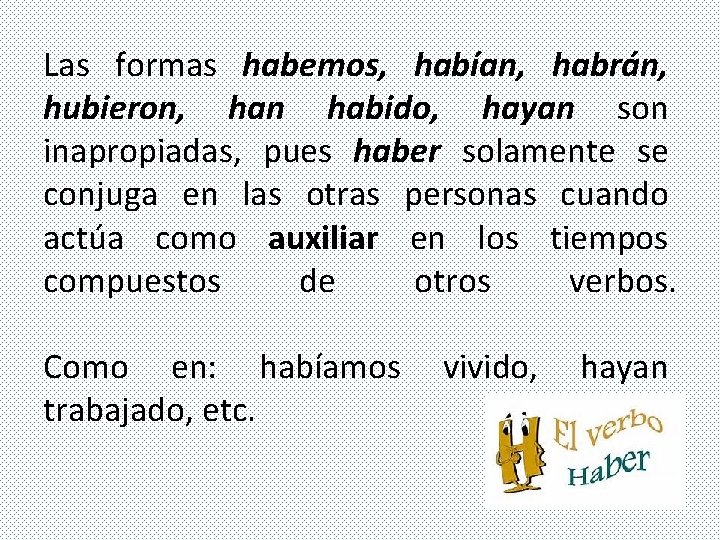 Las formas habemos, habían, habrán, hubieron, han habido, hayan son inapropiadas, pues haber solamente Las formas habemos, habían, habrán, hubieron, han habido, hayan son inapropiadas, pues haber solamente