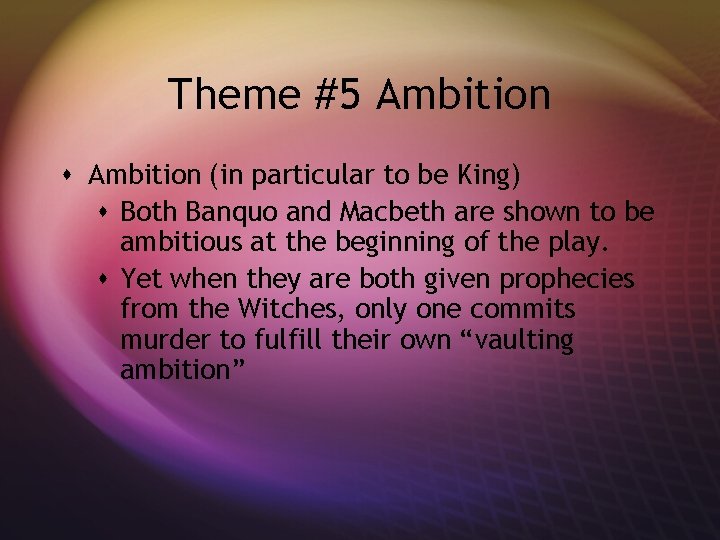Theme #5 Ambition s Ambition (in particular to be King) s Both Banquo and