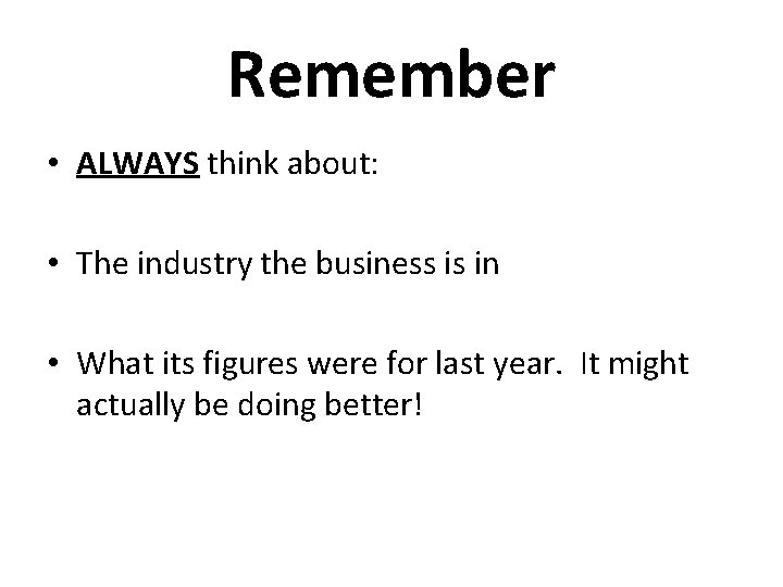 Remember • ALWAYS think about: • The industry the business is in • What