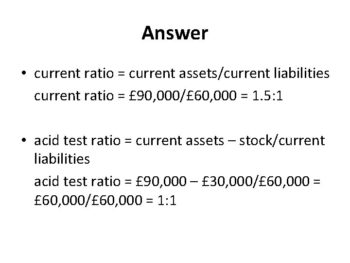 Answer • current ratio = current assets/current liabilities current ratio = £ 90, 000/£