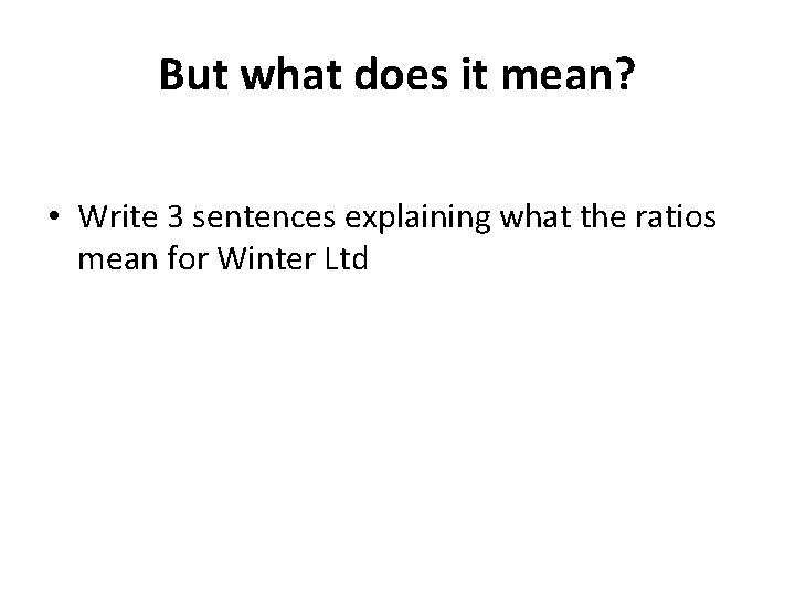But what does it mean? • Write 3 sentences explaining what the ratios mean