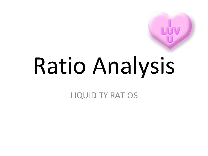 Ratio Analysis LIQUIDITY RATIOS 