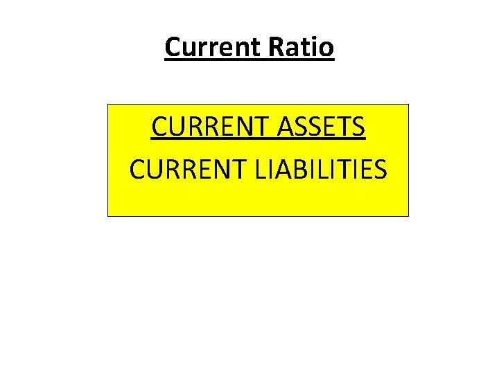 Current Ratio CURRENT ASSETS CURRENT LIABILITIES 