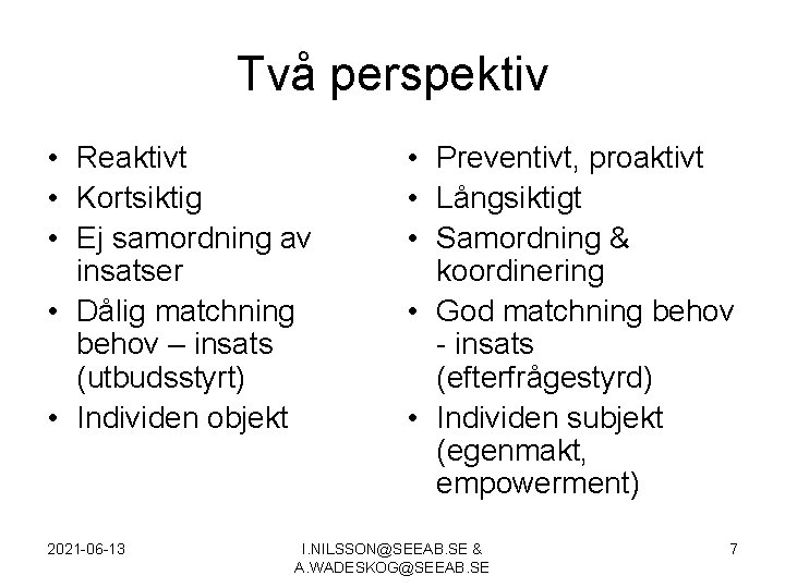 Två perspektiv • Reaktivt • Kortsiktig • Ej samordning av insatser • Dålig matchning